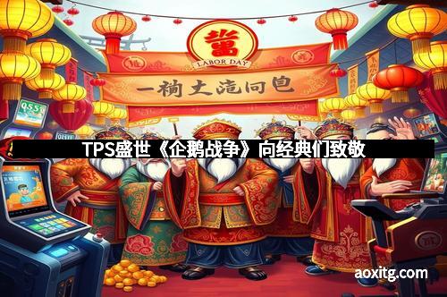 TPS盛世《企鹅战争》向经典们致敬